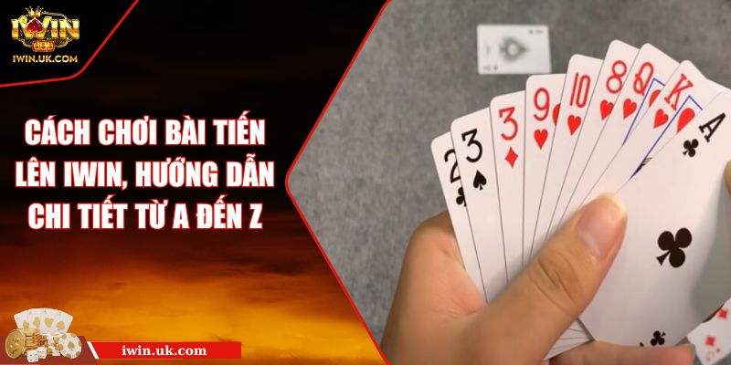 Cách Chơi Bài Tiến Lên IWIN, Hướng Dẫn Chi Tiết Từ A Đến Z 2 Cách Chơi Bài Tiến Lên IWIN, Hướng Dẫn Chi Tiết Từ A Đến Z