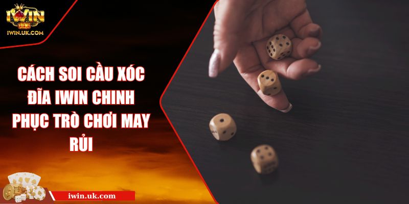 Cách Soi Cầu Xóc Đĩa Iwin Chinh Phục Trò Chơi May Rủi