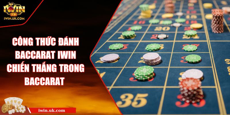 Công Thức Đánh Baccarat Iwin Chiến Thắng Trong Baccarat