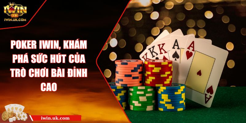Poker IWIN, Khám Phá Sức Hút Của Trò Chơi Bài Đỉnh Cao