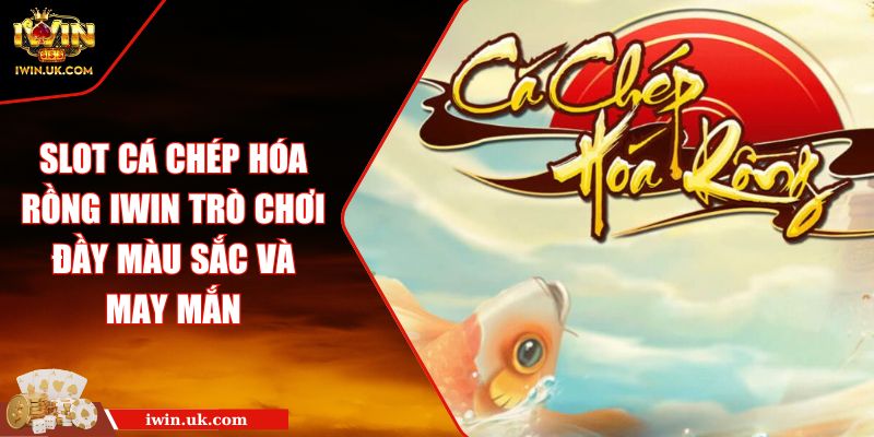 Slot Cá Chép Hóa Rồng IWIN Trò Chơi Đầy Màu Sắc Và May Mắn