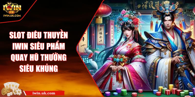 Slot Điêu Thuyền IWIN Siêu Phẩm Quay Hũ Thưởng Siêu Khủng