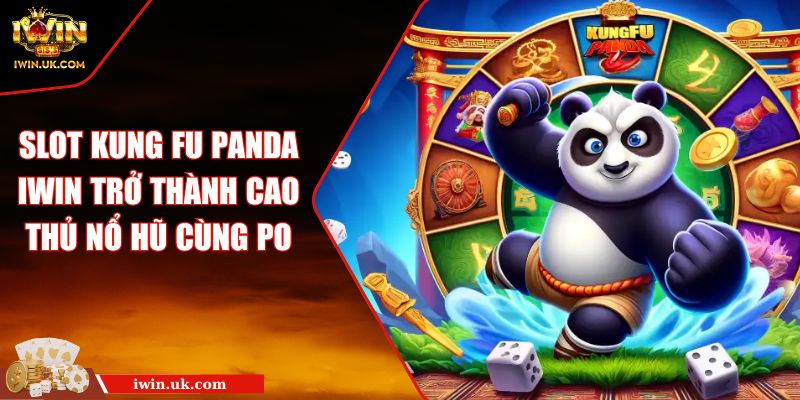 Slot Kung Fu Panda IWIN Trở Thành Cao Thủ Nổ Hũ Cùng Po